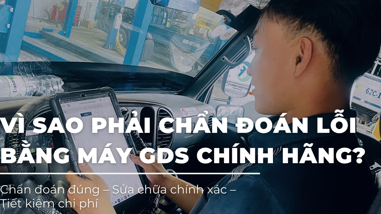 VÌ SAO PHẢI CHẨN ĐOÁN LỖI BẰNG MÁY GDS CHÍNH HÃNG?